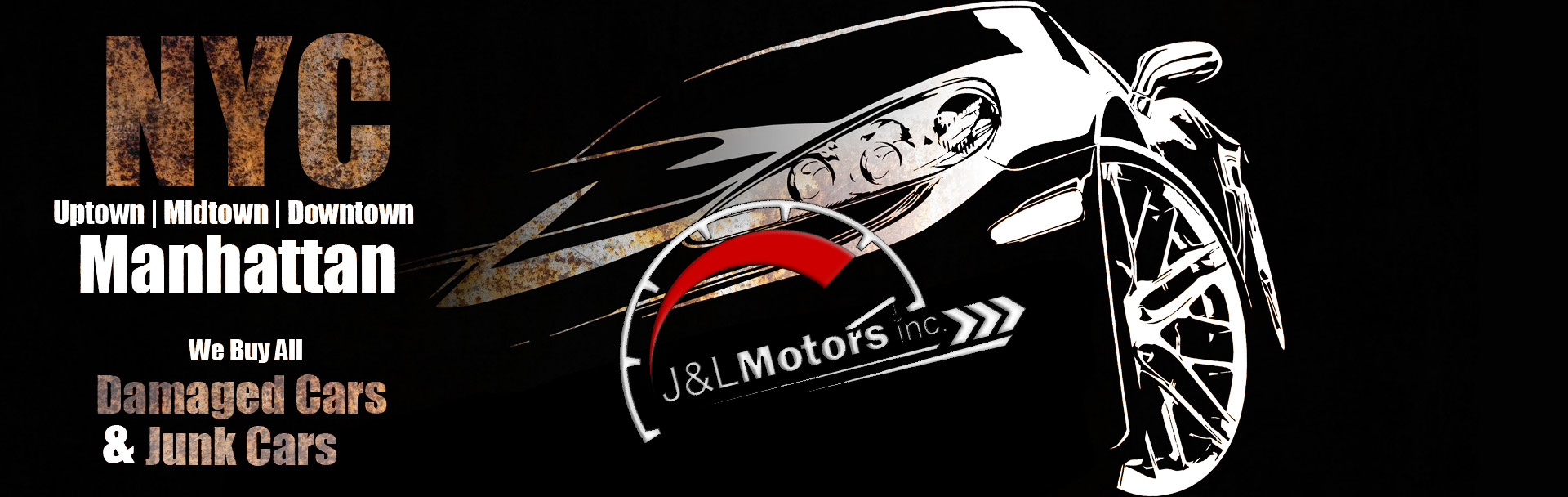 We Buy Junk Cars & Damaged Cars, Trucks, Suvs & Classic Cars | New York City, Uptown Manhattan, Midtown Manhattan, & Downtown Manhattan, NYC, NY - J&L Motors Inc. | BuyDamagedCars.net 914.455.1454 We Buy Junk Cars & Damaged Cars, Trucks, Suvs & Classic Cars | New York City, Uptown Manhattan, Midtown Manhattan, & Downtown Manhattan, NYC, NY - J&L Motors Inc. | BuyDamagedCars.net 914.455.1454